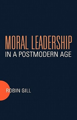 Moral Leadership in a Postmodern Age by Robin Gill