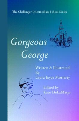 The Challenger Intermediate School Series: Gorgeous George by Laura Joyce Moriarty