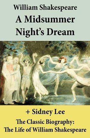 A Midsummer Night's Dream (The Unabridged Play) + The Classic Biography: The Life of William Shakespeare by Sidney Lee, William Shakespeare, William Shakespeare