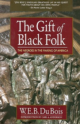 The Gift of Black Folk: The Negroes in the Making of America by W.E.B. Du Bois
