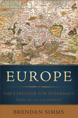 Europe: The Struggle for Supremacy, from 1453 to the Present by Brendan Simms