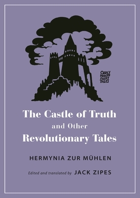 The Castle of Truth and Other Revolutionary Tales by Jack D. Zipes, Hermynia Zur Mühlen