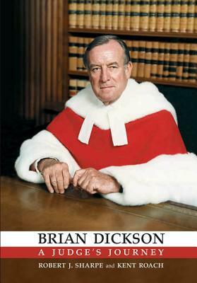Brian Dickson: A Judge's Journey by Robert Sharpe, Kent Roach
