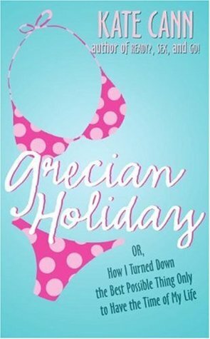 Grecian Holiday: Or, How I Turned Down the Best Possible Thing Only to Have the Time of My Life by Kate Cann
