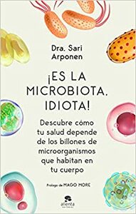 ¡Es la microbiota, idiota!: Descubre cómo tu salud depende de los billones de microorganismos que habitan en tu cuerpo by Mago More, Sari Arponen