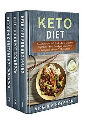 Keto Diet: 3 Manuscripts in 1 Book - Keto Diet for Beginners - Keto Crockpot Cookbook - Ketogenic Instant Pot Cookbook by Virginia Hoffman