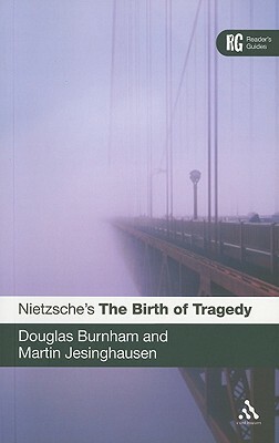 Nietzsche's 'the Birth of Tragedy': A Reader's Guide by Douglas Burnham, Martin Jesinghausen