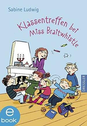 Klassentreffen bei Miss Braitwhistle: Band 4 by Sabine Ludwig