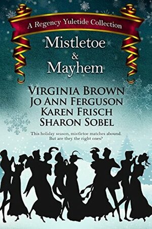 Mistletoe & Mayhem (A Regency Yuletide Collection Book 4) by Sharon Sobel, Karen Frisch, Virginia Brown, Jo Ann Ferguson