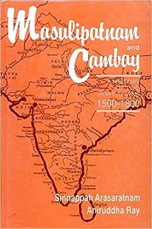 Masulipatnam And Cambay: A History Of Two Port-Towns 1500-1800 by Sinnappah Arasaratnam