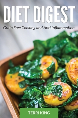 Diet Digest: Grain Free Cooking and Anti Inflammation by Terri King, Beatrice Simmons