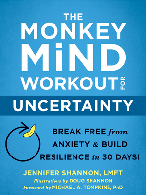 The Monkey Mind Workout for Uncertainty: Break Free from Anxiety and Build Resilience in 30 Days! by Jennifer Shannon