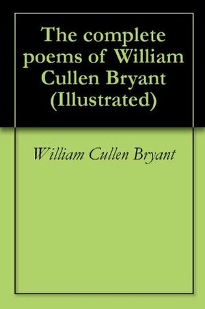The complete poems of William Cullen Bryant (Illustrated) by Richard Henry Stoddard, William Cullen Bryant