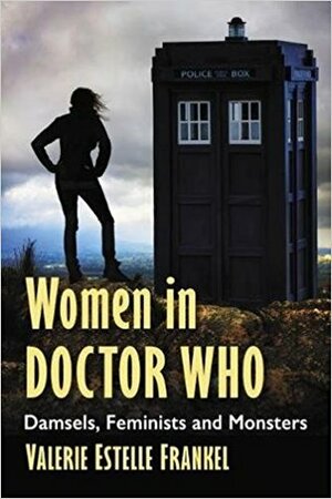Women in Doctor Who: Damsels, Feminists and Monsters by Valerie Estelle Frankel