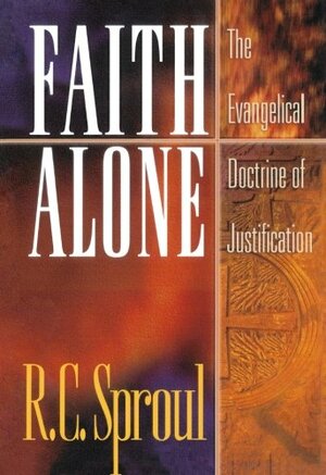 Faith Alone: The Evangelical Doctrine of Justification by R.C. Sproul