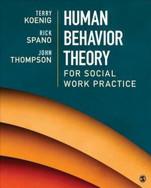 Human Behavior Theory for Social Work Practice by Richard (Rick) N. Spano, John B. Thompson, Terry L. Koenig