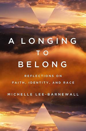 A Longing to Belong: Reflections on Faith, Identity, and Race by Michelle Lee-Barnewall