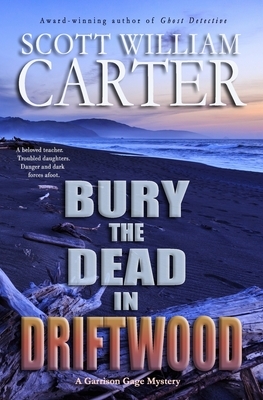 Bury the Dead in Driftwood: A Garrison Gage Mystery by Scott William Carter