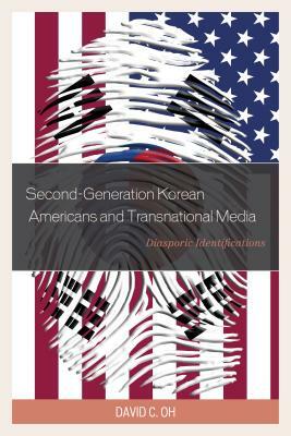 Second-Generation Korean Americans and Transnational Media: Diasporic Identifications by David C. Oh