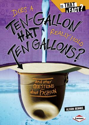Does a Ten-Gallon Hat Really Hold Ten Gallons?: And Other Questions about Fashion by Alison Behnke