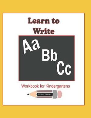 Learn to Write ABC Workbook for Kindergartens: 114 pages workbook enables a kindergarten child to learn to write Alphabets by Aldona Design