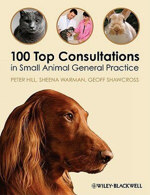 100 Top Consultations in Small Animal General Practice by Sheena Warman, Peter Hill, Geoff Shawcross