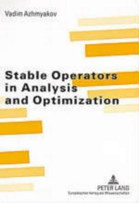 Stable Operators in Analysis and Optimization by Vadim Azhmyakov