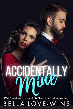 Accidentally Mine by Bella Love-Wins, Bella Love-Wins