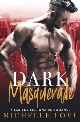 Dark Masquerade: A Bad Boy Billionaire Romance by Michelle Love