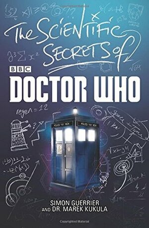 The Scientific Secrets of Doctor Who by Mark Wright, Una McCormack, Marek Kukula, George Mann, David Llewellyn, James Swallow, Andrew Cartmel, Justin Richards, Simon Guerrier, James Goss, L.M. Myles, Marc Platt, Mark Morris, Jenny T. Colgan, Jacqueline Rayner, Jonathan Morris, Andrew Smith