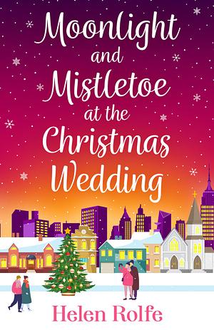 Moonlight and Mistletoe at the Christmas Wedding by Helen J. Rolfe