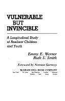 Vulnerable, But Invincible: A Longitudinal Study of Resilient Children and Youth by Emmy E. Werner, Ruth S. Smith