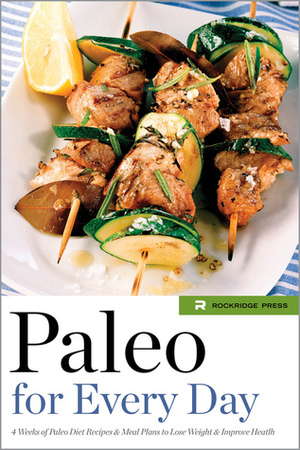 Paleo for Every Day: 4 Weeks of Paleo Diet Recipes & Meal Plans to Lose Weight & Improve Health by Callisto Media, Rockridge Press