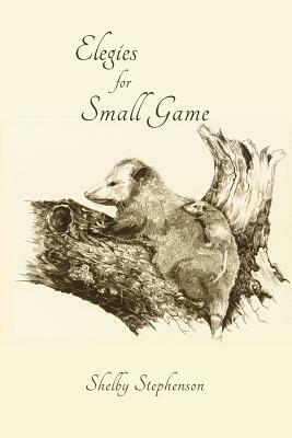 Elegies for Small Game by Shelby Stephenson