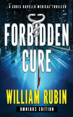 Forbidden Cure: Omnibus Edition: A Chris Ravello Medical Thriller by William Rubin
