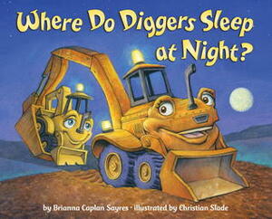 Where Do Diggers Sleep at Night? by Brianna Caplan Sayres, Christian Slade