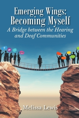 Emerging Wings: Becoming Myself: A Bridge between the Hearing and Deaf Communities by Melissa Lewis