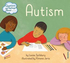 Questions and Feelings About Autism by Louise Spilsbury, Louise Spilsbury