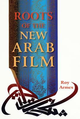 Roots of the New Arab Film by Roy Armes