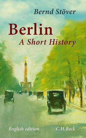 Berlin A Short History by Bernd Stover