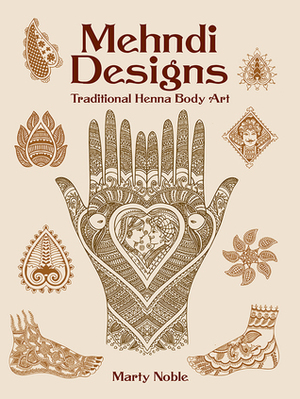 Mehndi Designs: Traditional Henna Body Art by Marty Noble