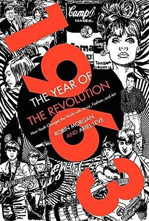 1963: The Year of the Revolution: How Youth Changed the World with Music, Art, and Fashion by Leve, Ariel, Morgan, Robin (2013) Hardcover by Ariel Leve, Ariel Leve