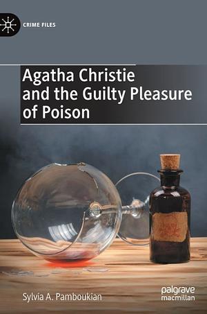 Agatha Christie and the Guilty Pleasure of Poison by Sylvia A. Pamboukian