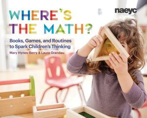 Where's the Math?: Books, Games, and Routines to Spark Children's Thinking by Mary Hynes-Berry, Laura Grandau