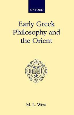 Early Greek Philosophy and the Orient by M.L. West