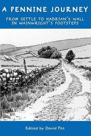 A Pennine Journey: From Settle to Hadrian's Wall in Wainwright's Footsteps by David Pitt