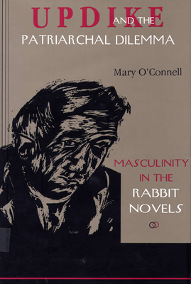 Updike and the Patriarchal Dilemma: Masculinity in the Rabbit Novels by Mary O'Connell