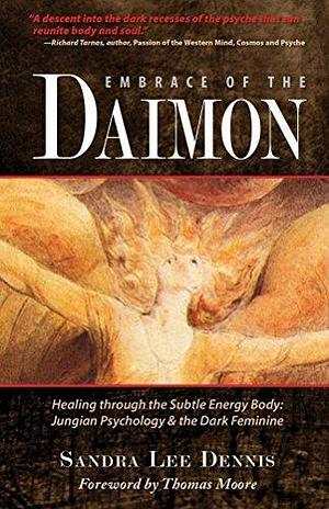 Embrace of the Daimon: Healing through the Subtle Energy Body: Jungian Psychology & the Dark Feminine by Sandra Lee Dennis, Sandra Lee Dennis, Thomas Moore