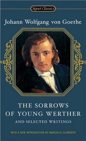 The Sorrows of Young Werther and Selected Writings by Johann Wolfgang von Goethe
