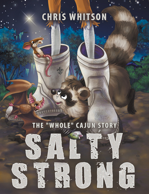 Salty Strong: The "Whole" Cajun Story by Chris Whitson